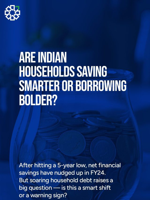 Are Indian Households Saving Smarter or Borrowing Bolder?