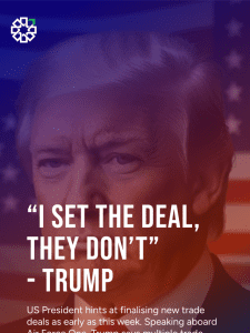 Trump Hints at New Trade Deals This Week | “I Set the Deal, They Don’t” — Trump