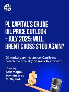 PL Capital’s Crude Oil Price Outlook July 2025: Can Brent Cross $100?