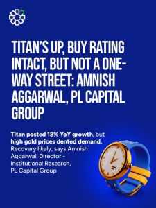 Titan’s Up, Buy Rating Intact, But Not a One-Way Street: Amnish Aggarwal, PL Capital Group