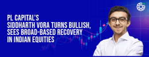 PL Capital’s Siddharth Vora Turns Bullish, Sees Broad-Based Recovery in Indian Equities