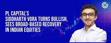 PL Capital’s Siddharth Vora Turns Bullish, Sees Broad-Based Recovery in Indian Equities
